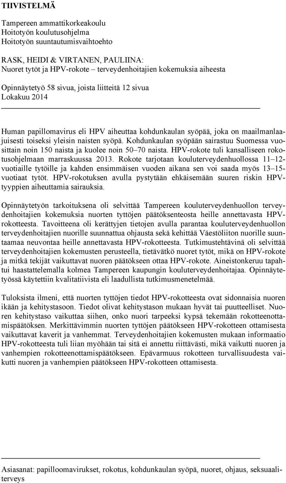 Kohdunkaulan syöpään sairastuu Suomessa vuosittain noin 150 naista ja kuolee noin 50 70 naista. HPV-rokote tuli kansalliseen rokotusohjelmaan marraskuussa 2013.