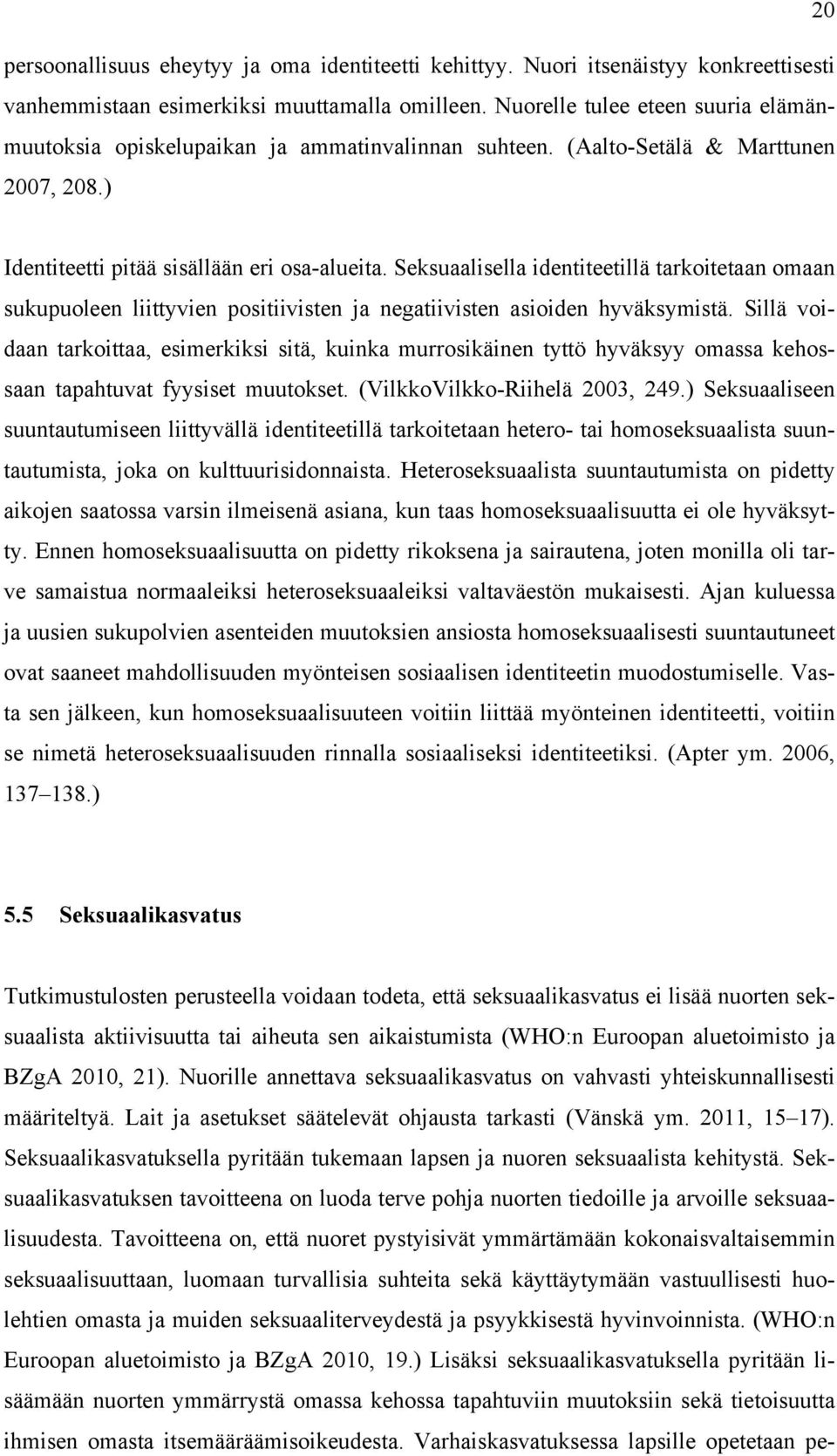 Seksuaalisella identiteetillä tarkoitetaan omaan sukupuoleen liittyvien positiivisten ja negatiivisten asioiden hyväksymistä.