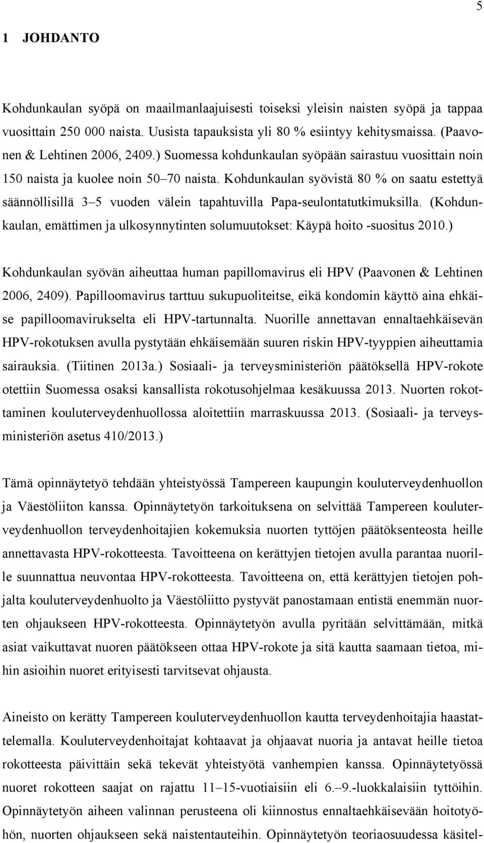 Kohdunkaulan syövistä 80 % on saatu estettyä säännöllisillä 3 5 vuoden välein tapahtuvilla Papa-seulontatutkimuksilla.