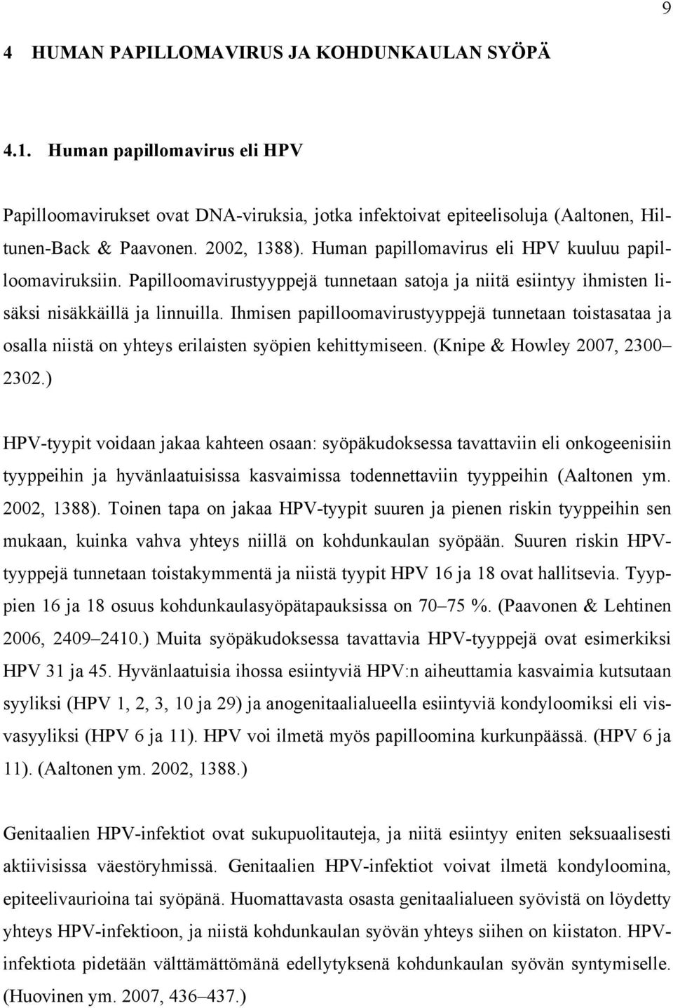 Ihmisen papilloomavirustyyppejä tunnetaan toistasataa ja osalla niistä on yhteys erilaisten syöpien kehittymiseen. (Knipe & Howley 2007, 2300 2302.