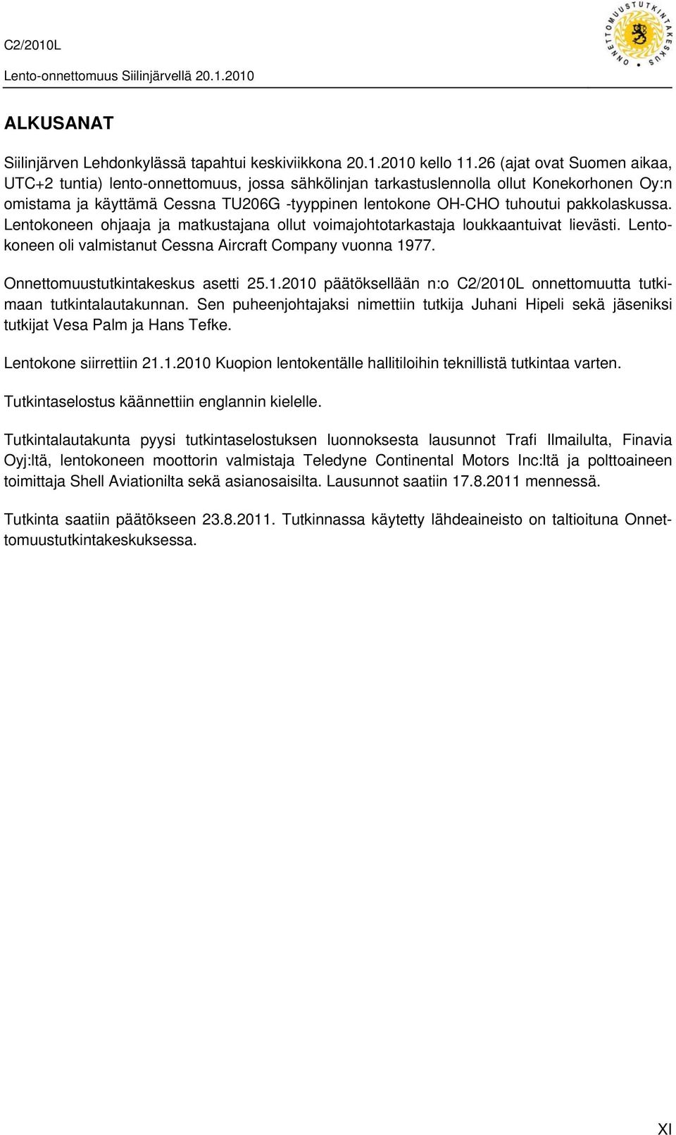 pakkolaskussa. Lentokoneen ohjaaja ja matkustajana ollut voimajohtotarkastaja loukkaantuivat lievästi. Lentokoneen oli valmistanut Cessna Aircraft Company vuonna 1977.