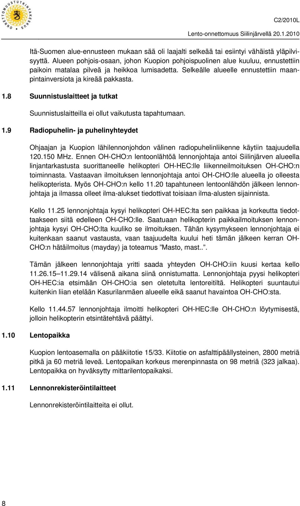 8 Suunnistuslaitteet ja tutkat Suunnistuslaitteilla ei ollut vaikutusta tapahtumaan. 1.