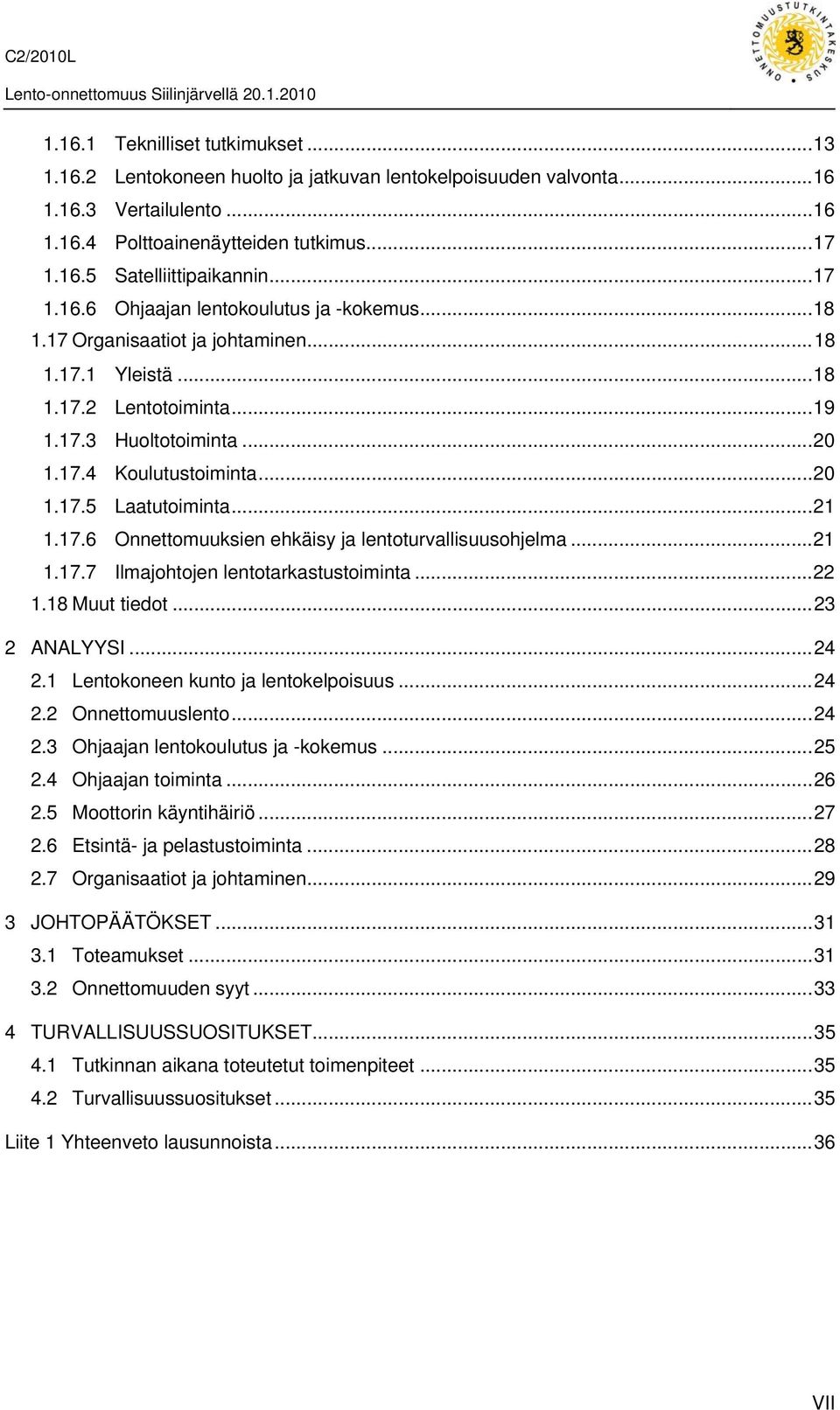 ..21 1.17.6 Onnettomuuksien ehkäisy ja lentoturvallisuusohjelma...21 1.17.7 Ilmajohtojen lentotarkastustoiminta...22 1.18 Muut tiedot...23 2 ANALYYSI...24 2.1 Lentokoneen kunto ja lentokelpoisuus.