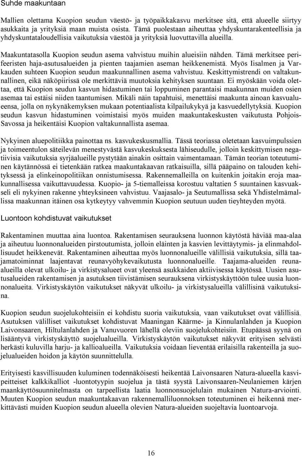 Maakuntatasolla Kuopion seudun asema vahvistuu muihin alueisiin nähden. Tämä merkitsee perifeeristen haja-asutusalueiden ja pienten taajamien aseman heikkenemistä.