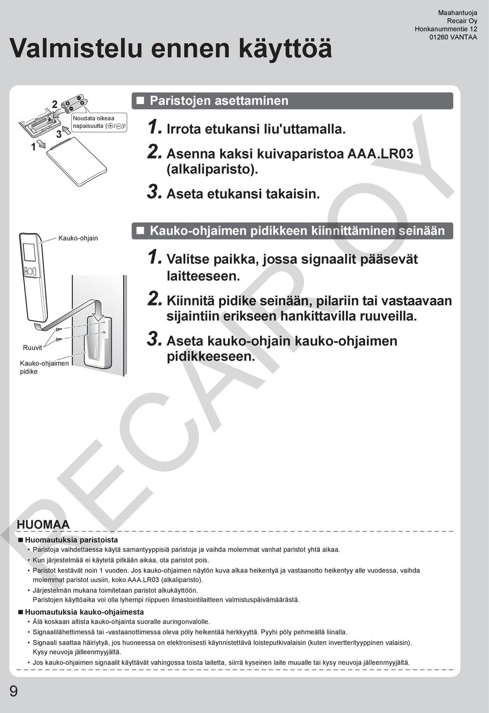 Kiinnitä pidike seinään, pilariin tai vastaavaan sijaintiin erikseen hankittavilla ruuveilla. 3. Aseta kauko-ohjain kauko-ohjaimen pidikkeeseen.