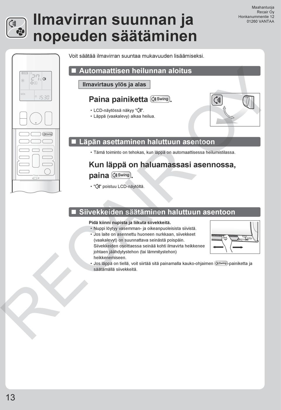 " " poistuu LCD-näytöltä. Siivekkeiden säätäminen haluttuun asentoon Pidä kiinni nupista ja liikuta siivekkeitä. Nuppi löytyy vasemman- ja oikeanpuoleisista siivistä.