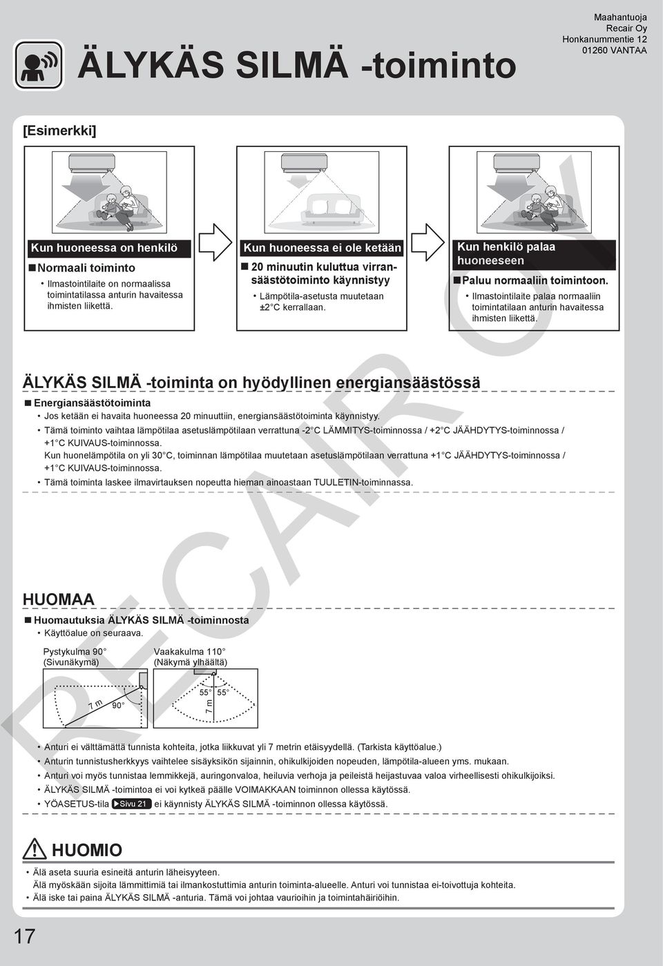 Pystykulma 90 (Sivunäkymä) 7 m 90 Vaakakulma 110 (Näkymä ylhäältä) 55 7 m 55 Anturi ei välttämättä tunnista kohteita, jotka liikkuvat yli 7 metrin etäisyydellä. (Tarkista käyttöalue.