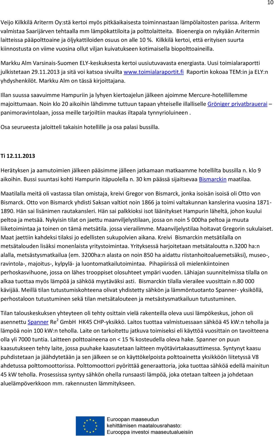 Kilkkilä kertoi, että erityisen suurta kiinnostusta on viime vuosina ollut viljan kuivatukseen kotimaisella biopolttoaineilla.