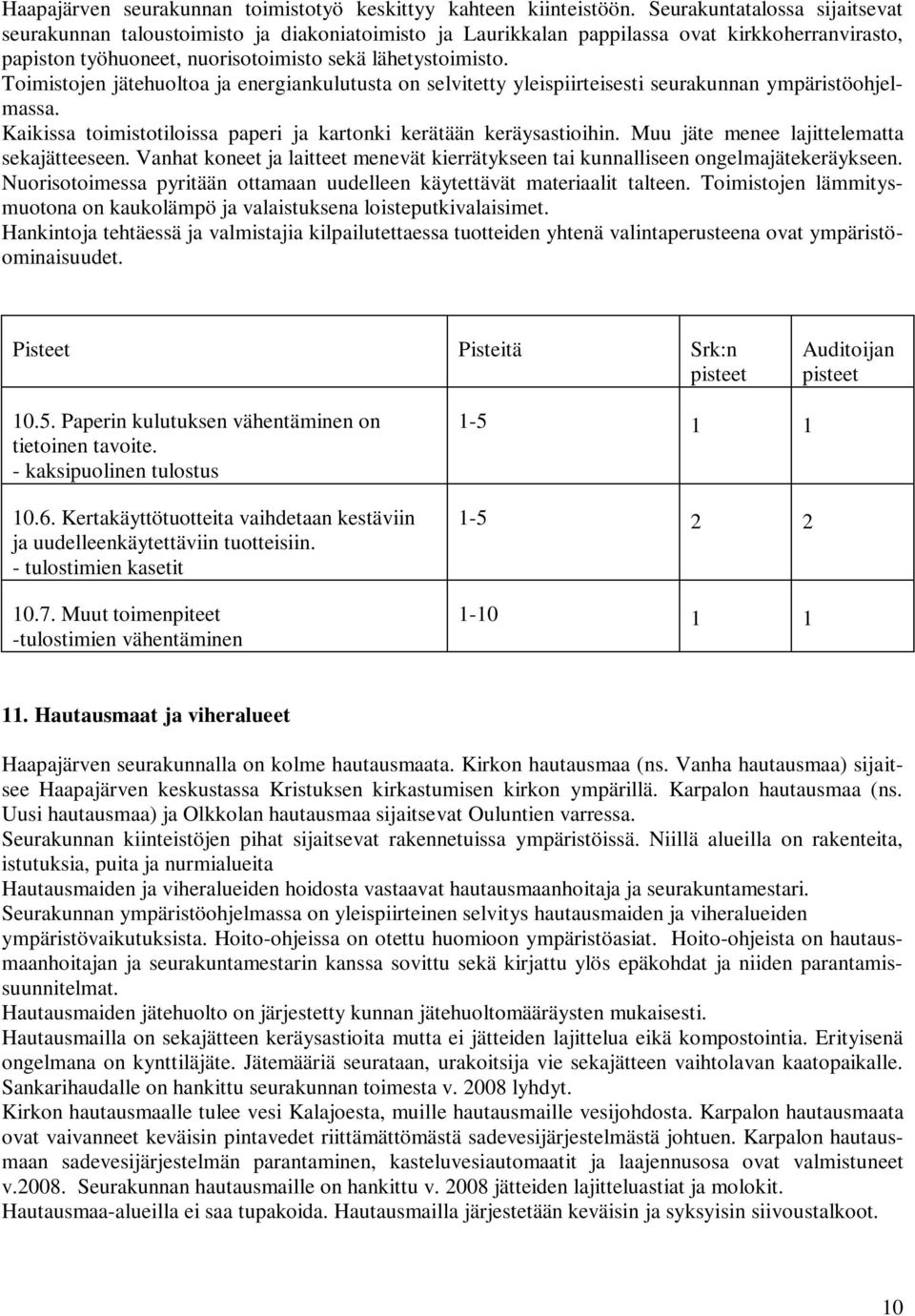 Toimistojen jätehuoltoa ja energiankulutusta on selvitetty yleispiirteisesti seurakunnan ympäristöohjelmassa. Kaikissa toimistotiloissa paperi ja kartonki kerätään keräysastioihin.