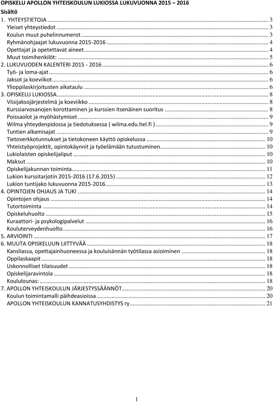 OPISKELU LUKIOSSA... 8 Viisijaksojärjestelmä ja koeviikko... 8 Kurssiarvosanojen korottaminen ja kurssien itsenäinen suoritus... 8 Poissaolot ja myöhästymiset.