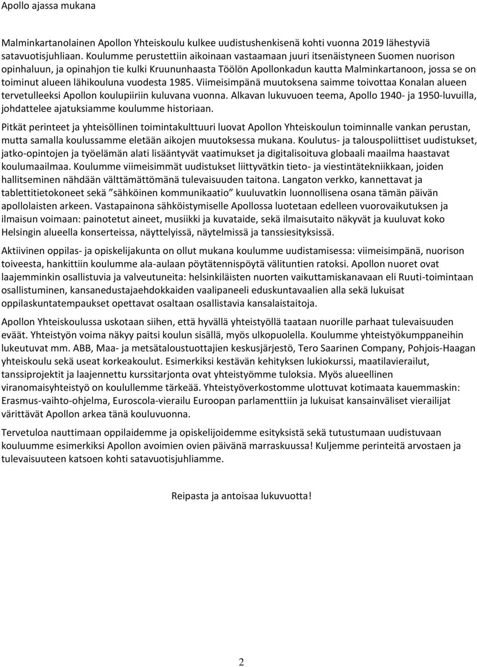 alueen lähikouluna vuodesta 1985. Viimeisimpänä muutoksena saimme toivottaa Konalan alueen tervetulleeksi Apollon koulupiiriin kuluvana vuonna.