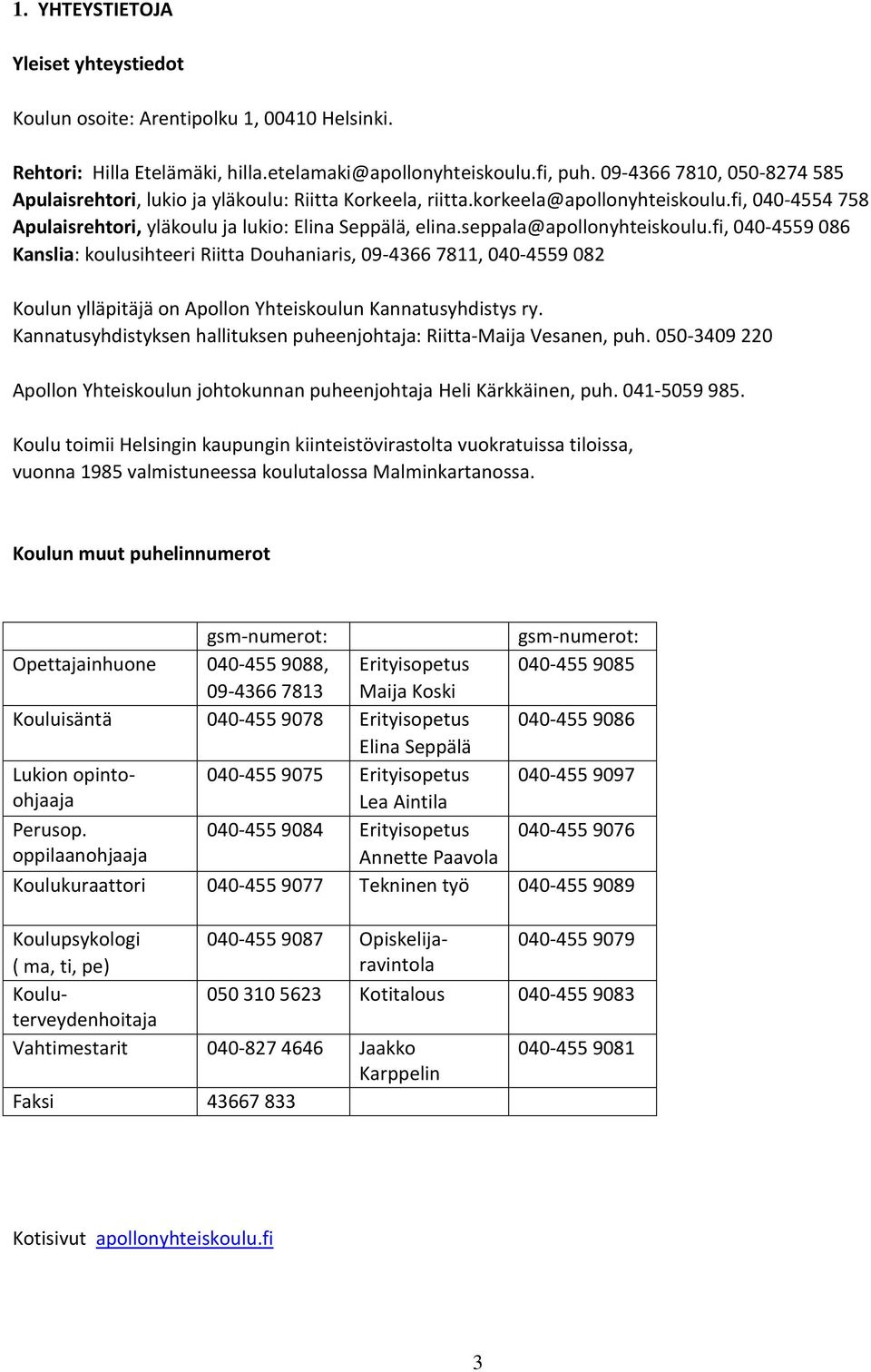 seppala@apollonyhteiskoulu.fi, 040-4559 086 Kanslia: koulusihteeri Riitta Douhaniaris, 09-4366 7811, 040-4559 082 Koulun ylläpitäjä on Apollon Yhteiskoulun Kannatusyhdistys ry.