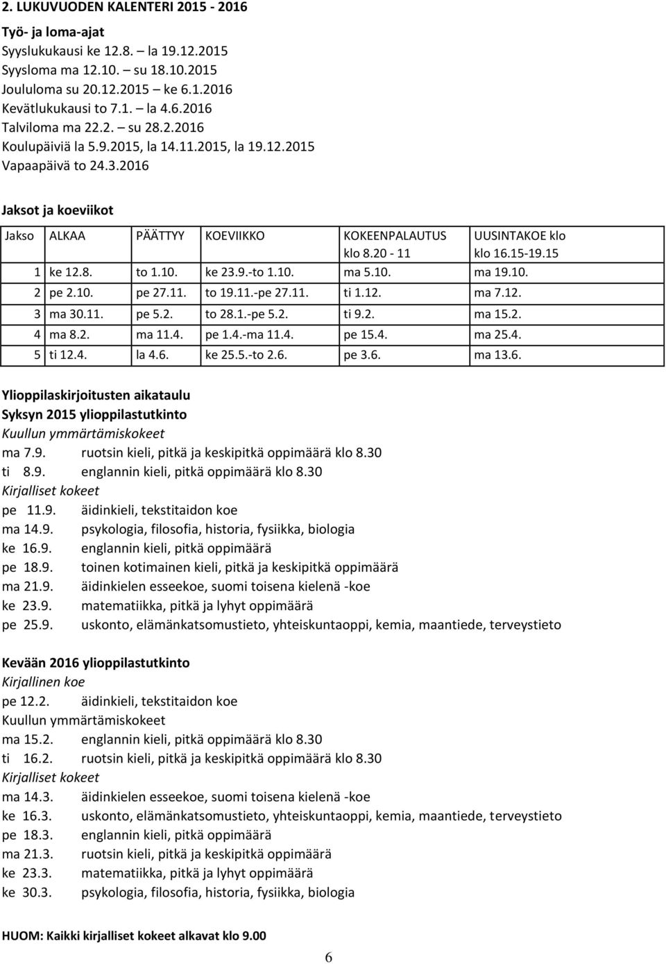 15 1 ke 12.8. to 1.10. ke 23.9.-to 1.10. ma 5.10. ma 19.10. 2 pe 2.10. pe 27.11. to 19.11.-pe 27.11. ti 1.12. ma 7.12. 3 ma 30.11. pe 5.2. to 28.1.-pe 5.2. ti 9.2. ma 15.2. 4 ma 8.2. ma 11.4. pe 1.4.-ma 11.