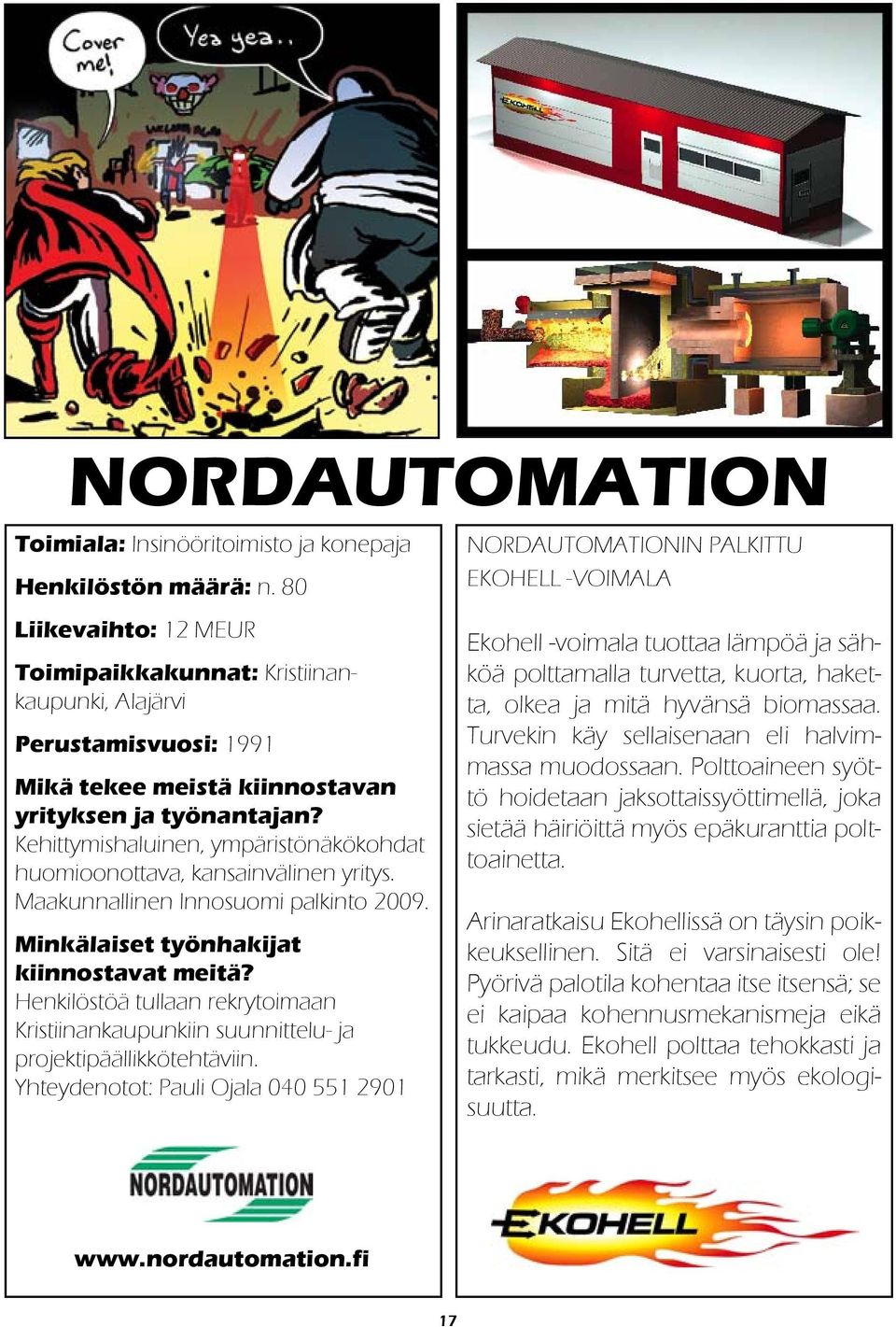 Kehittymishaluinen, ympäristönäkökohdat huomioonottava, kansainvälinen yritys. Maakunnallinen Innosuomi palkinto 2009. Minkälaiset työnhakijat kiinnostavat meitä?