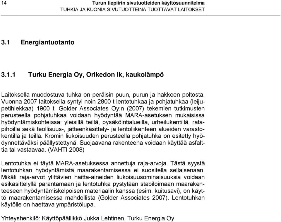 Golder Associates Oy:n (2007) tekemien tutkimusten perusteella pohjatuhkaa voidaan hyödyntää MARA-asetuksen mukaisissa hyödyntämiskohteissa: yleisillä teillä, pysäköintialueilla, urheilukentillä,