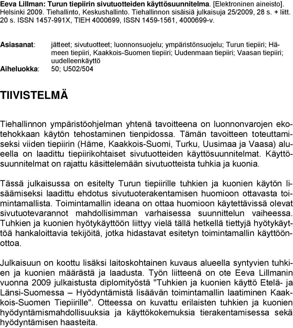 Asiasanat: jätteet; sivutuotteet; luonnonsuojelu; ympäristönsuojelu; Turun tiepiiri; Hämeen tiepiiri, Kaakkois-Suomen tiepiiri; Uudenmaan tiepiiri; Vaasan tiepiiri; uudelleenkäyttö Aiheluokka: 50;