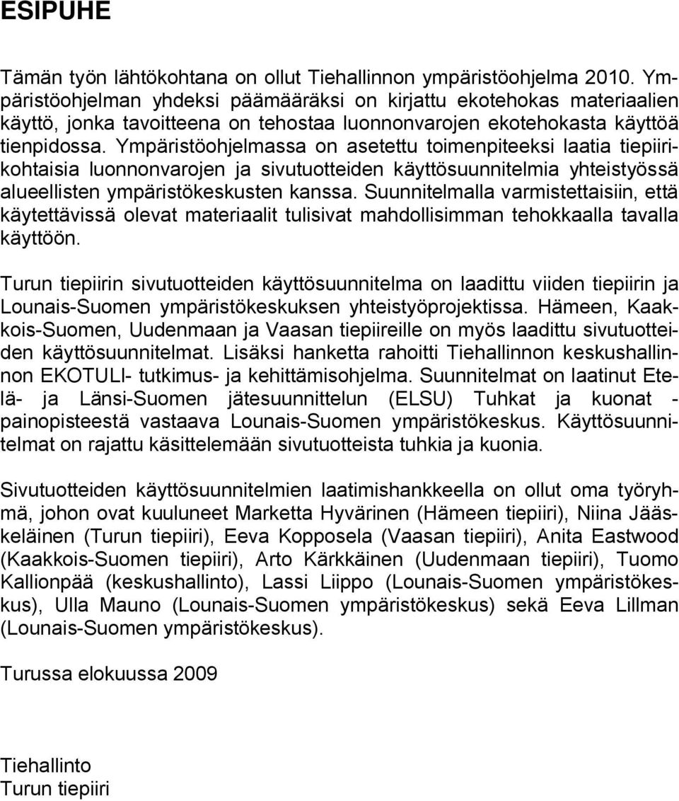 Ympäristöohjelmassa on asetettu toimenpiteeksi laatia tiepiirikohtaisia luonnonvarojen ja sivutuotteiden käyttösuunnitelmia yhteistyössä alueellisten ympäristökeskusten kanssa.