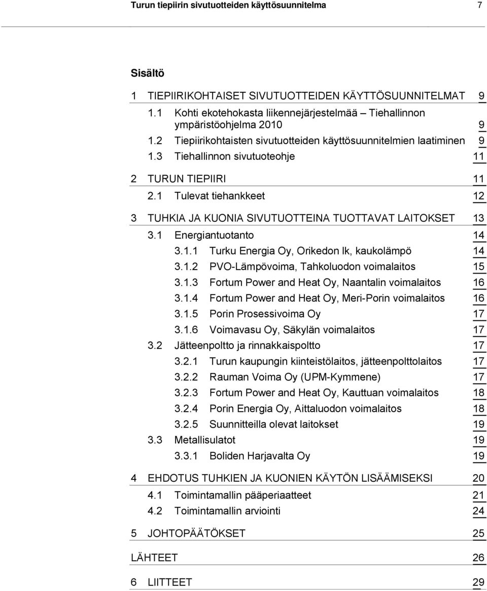 1 Tulevat tiehankkeet 12 3 TUHKIA JA KUONIA SIVUTUOTTEINA TUOTTAVAT LAITOKSET 13 3.1 Energiantuotanto 14 3.1.1 Turku Energia Oy, Orikedon lk, kaukolämpö 14 3.1.2 PVO-Lämpövoima, Tahkoluodon voimalaitos 15 3.