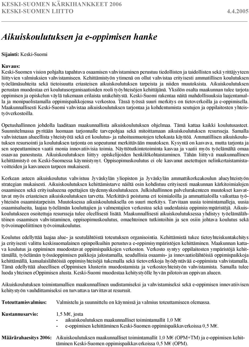 Kehittämistyön ytimenä on ollut vahvistaa erityisesti ammatillisen koulutuksen työelämäsuhteita sekä tietoisuutta eriasteisen aikuiskoulutuksen tarpeista ja niiden muutoksista.