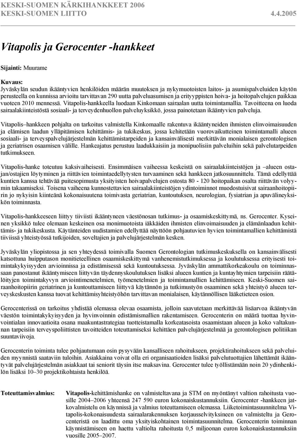 Tavoitteena on luoda sairaalakiinteistöstä sosiaali- ja terveydenhuollon palveluyksikkö, jossa painotetaan ikääntyvien palveluja.