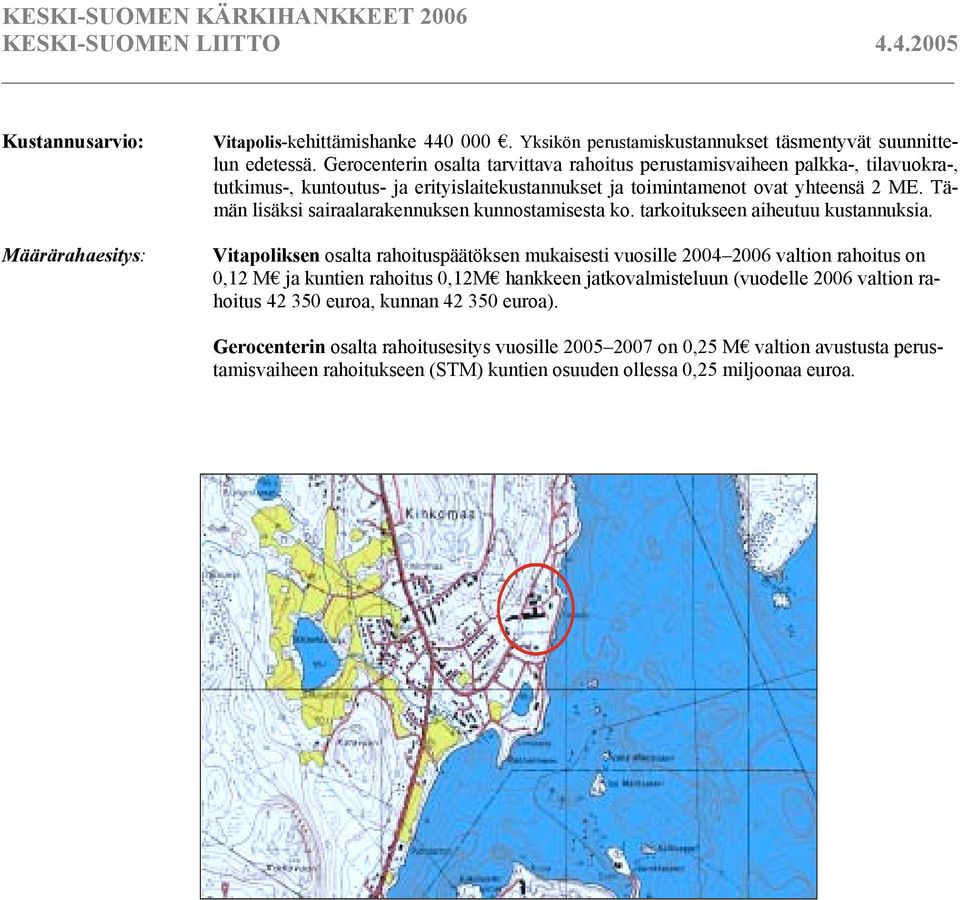 Tämän lisäksi sairaalarakennuksen kunnostamisesta ko. tarkoitukseen aiheutuu kustannuksia.