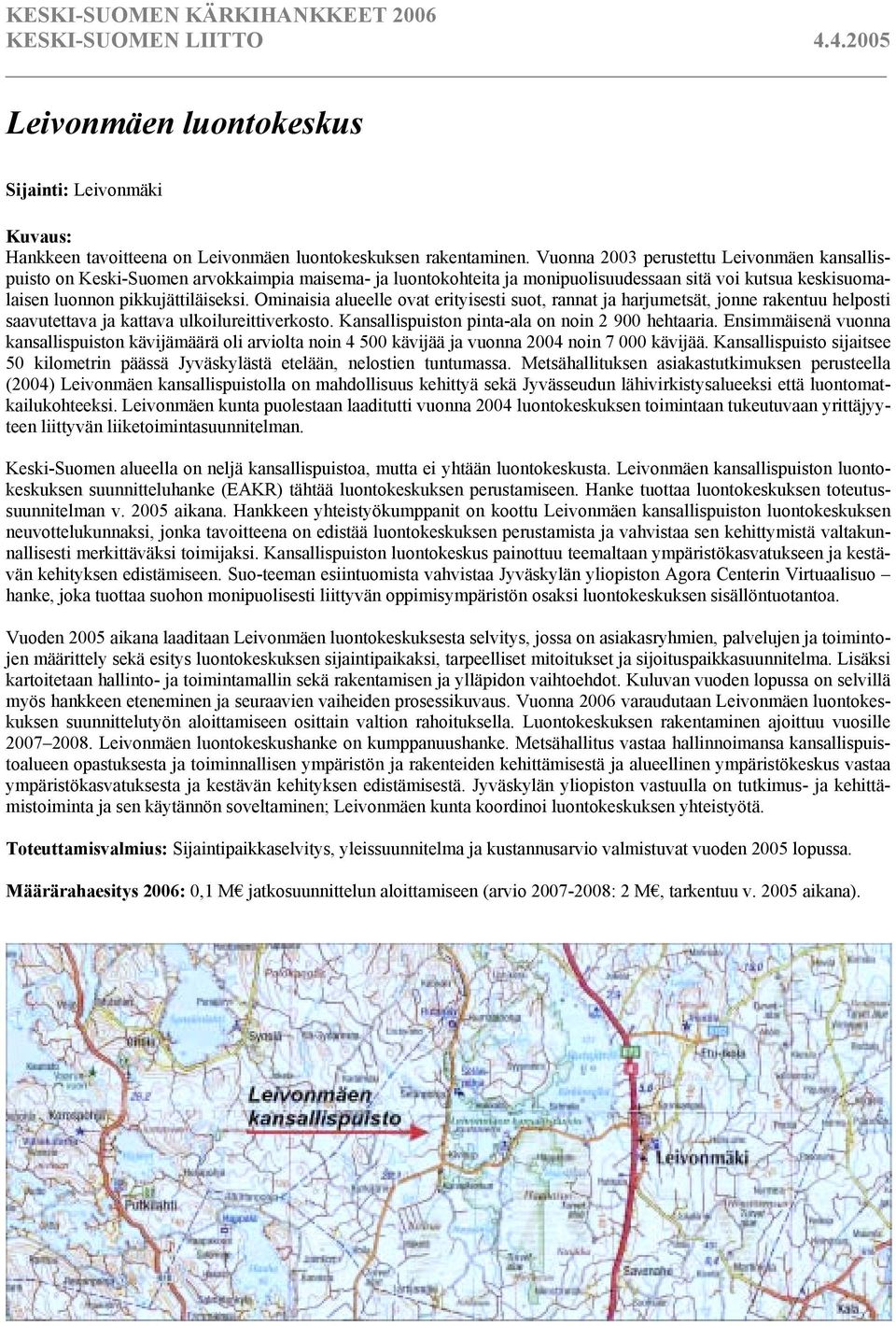 Ominaisia alueelle ovat erityisesti suot, rannat ja harjumetsät, jonne rakentuu helposti saavutettava ja kattava ulkoilureittiverkosto. Kansallispuiston pinta-ala on noin 2 900 hehtaaria.