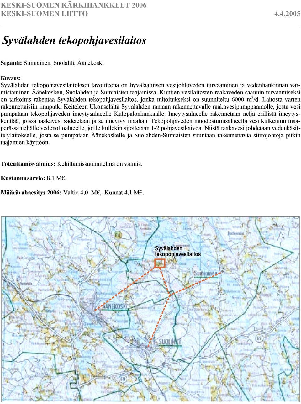 Kuntien vesilaitosten raakaveden saannin turvaamiseksi on tarkoitus rakentaa Syvälahden tekopohjavesilaitos, jonka mitoitukseksi on suunniteltu 6000 m 3 /d.