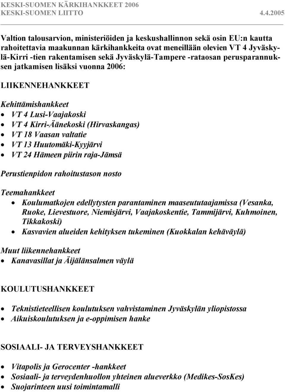 Huutomäki-Kyyjärvi VT 24 Hämeen piirin raja-jämsä Perustienpidon rahoitustason nosto Teemahankkeet Koulumatkojen edellytysten parantaminen maaseututaajamissa (Vesanka, Ruoke, Lievestuore,