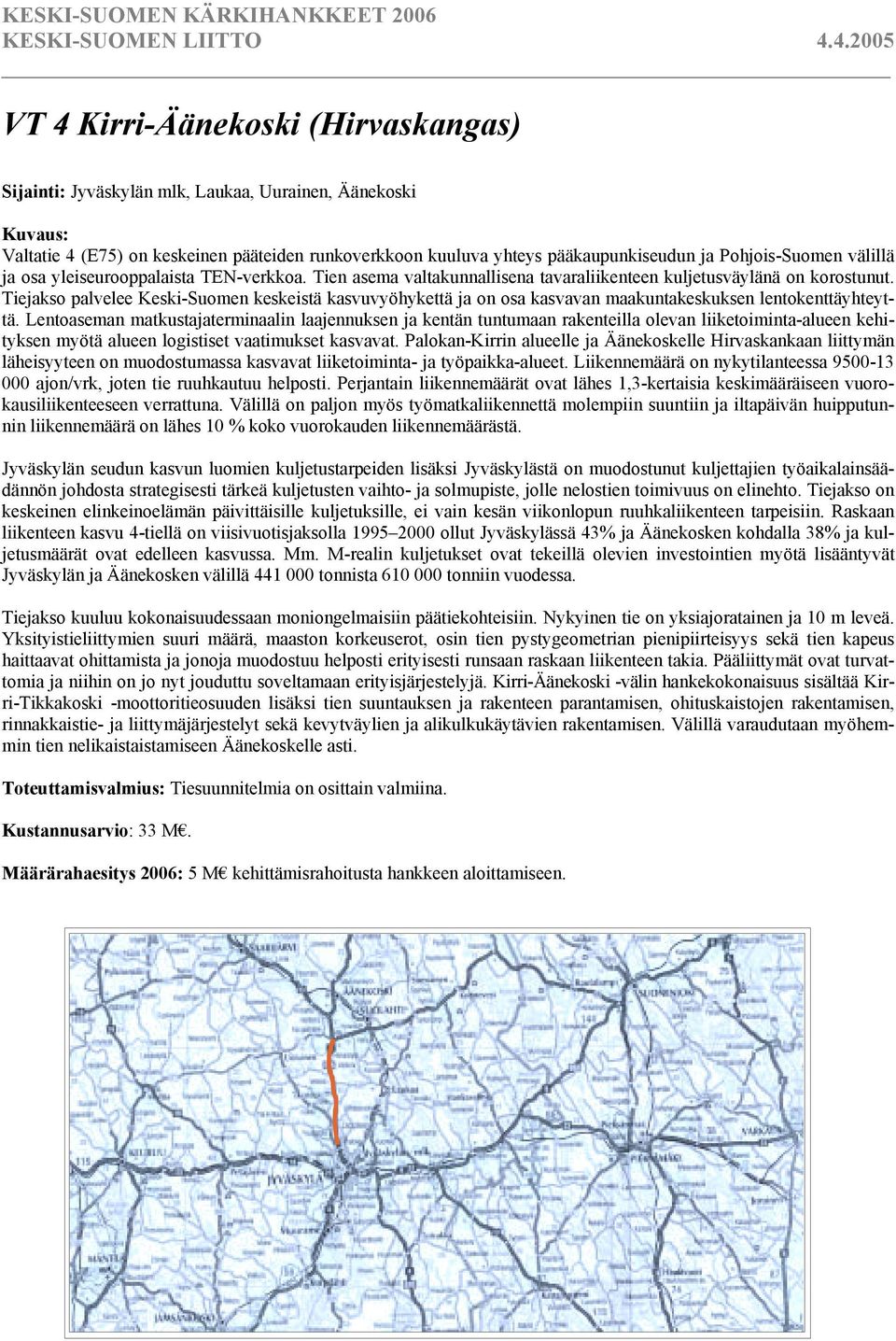 Tiejakso palvelee Keski-Suomen keskeistä kasvuvyöhykettä ja on osa kasvavan maakuntakeskuksen lentokenttäyhteyttä.