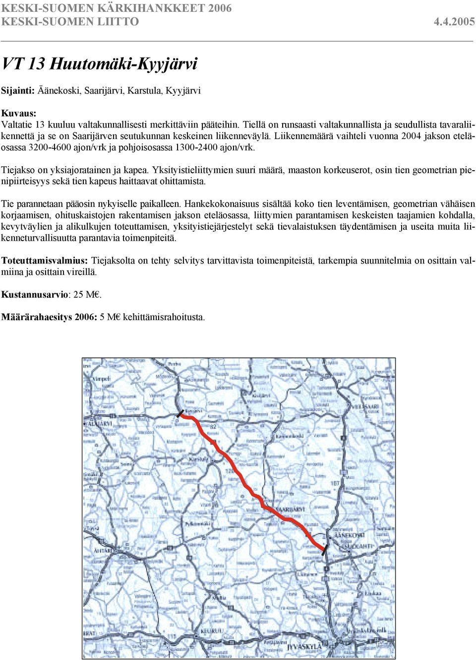 Liikennemäärä vaihteli vuonna 2004 jakson eteläosassa 3200-4600 ajon/vrk ja pohjoisosassa 1300-2400 ajon/vrk. Tiejakso on yksiajoratainen ja kapea.