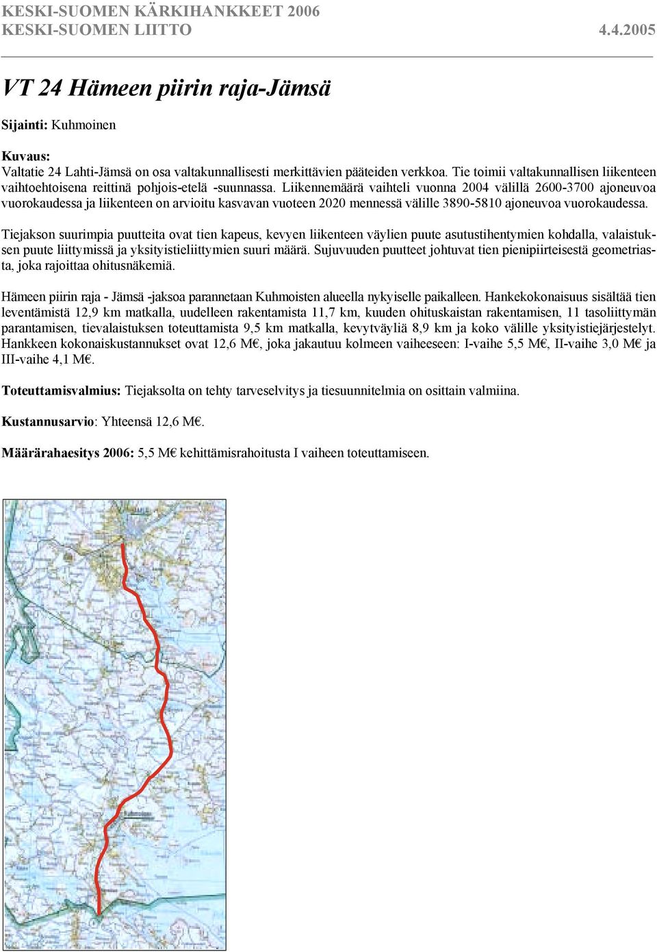 Liikennemäärä vaihteli vuonna 2004 välillä 2600-3700 ajoneuvoa vuorokaudessa ja liikenteen on arvioitu kasvavan vuoteen 2020 mennessä välille 3890-5810 ajoneuvoa vuorokaudessa.