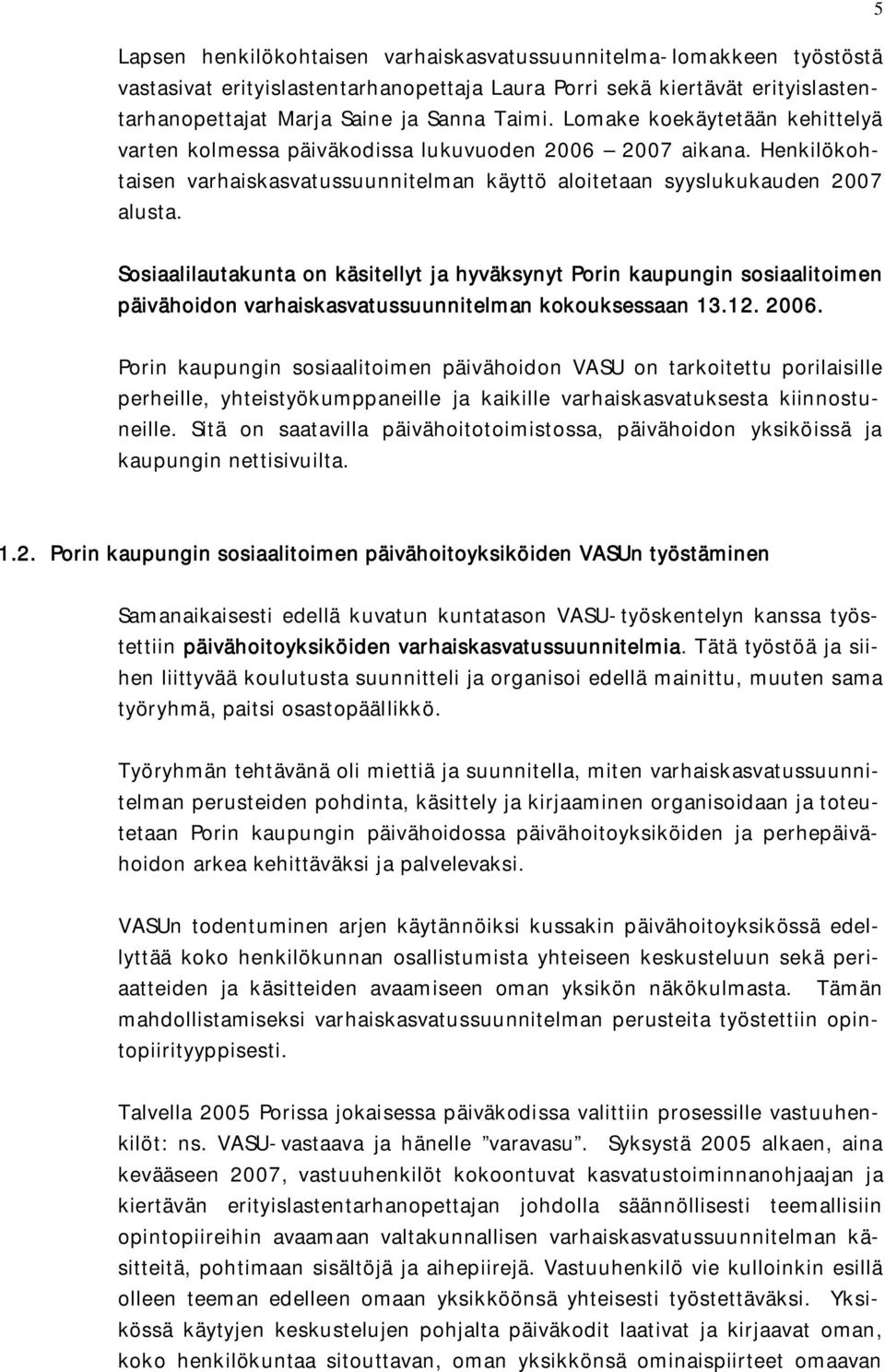 Sosiaalilautakunta on käsitellyt ja hyväksynyt Porin kaupungin sosiaalitoimen päivähoidon varhaiskasvatussuunnitelman kokouksessaan 13.12. 2006.