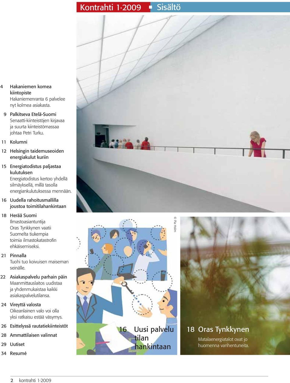 11 Kolumni 12 Helsingin taidemuseoiden energiakulut kuriin 15 Energiatodistus paljastaa kulutuksen Energiatodistus kertoo yhdellä silmäyksellä, millä tasolla energiankulutuksessa mennään.