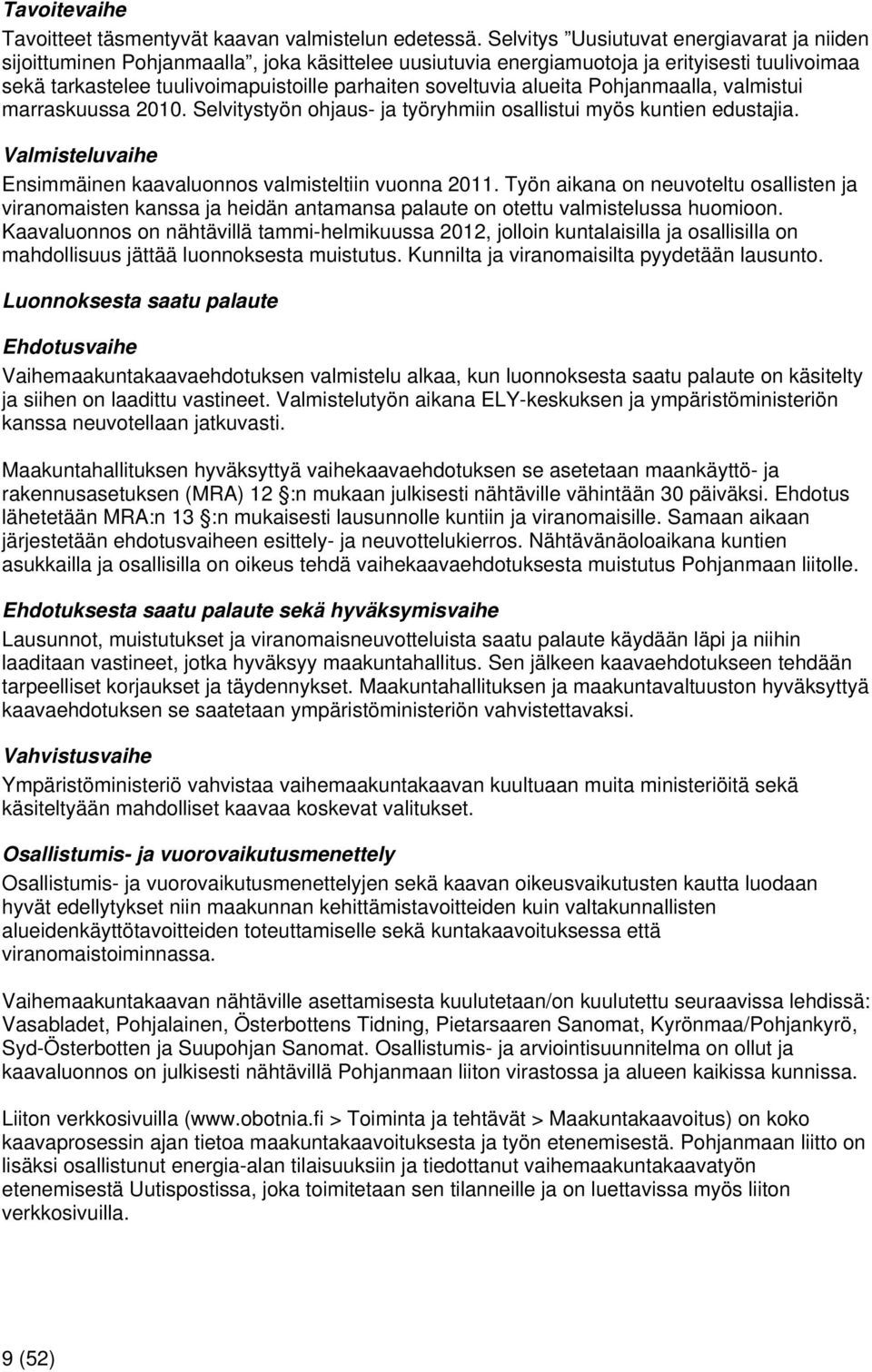 alueita Pohjanmaalla, valmistui marraskuussa 2010. Selvitystyön ohjaus- ja työryhmiin osallistui myös kuntien edustajia. Valmisteluvaihe Ensimmäinen kaavaluonnos valmisteltiin vuonna 2011.