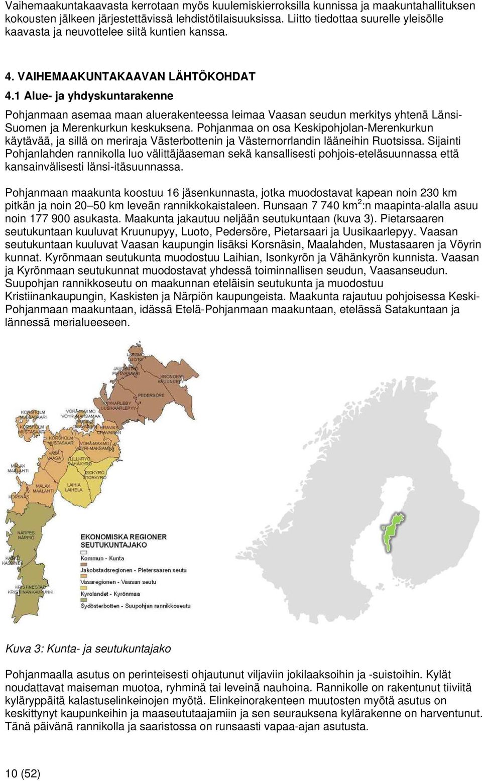 1 Alue- ja yhdyskuntarakenne Pohjanmaan asemaa maan aluerakenteessa leimaa Vaasan seudun merkitys yhtenä Länsi- Suomen ja Merenkurkun keskuksena.