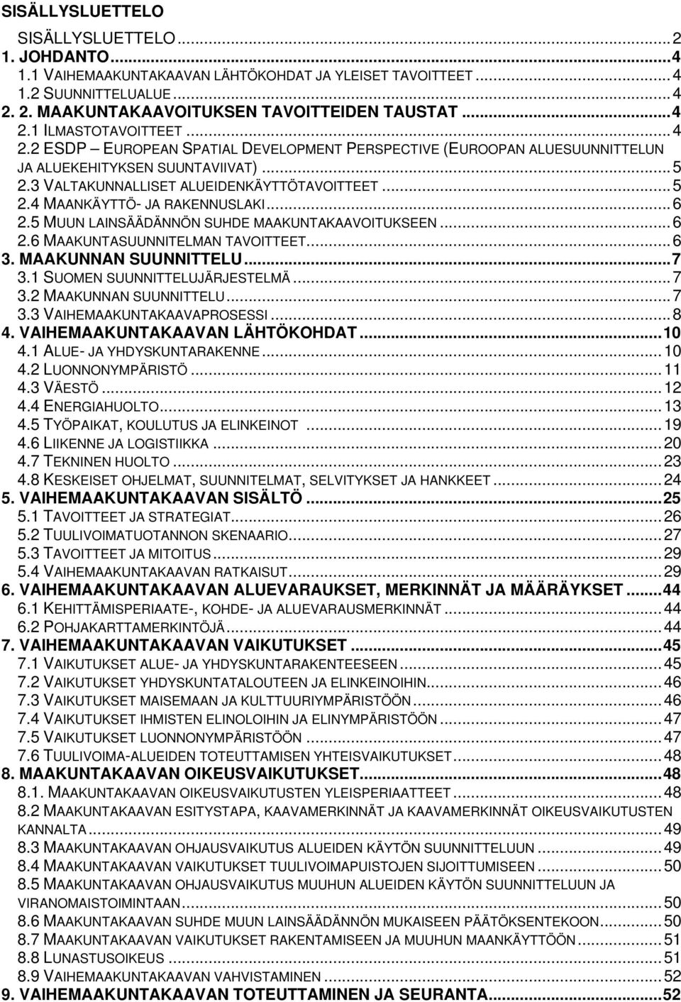 .. 6 2.5 MUUN LAINSÄÄDÄNNÖN SUHDE MAAKUNTAKAAVOITUKSEEN... 6 2.6 MAAKUNTASUUNNITELMAN TAVOITTEET... 6 3. MAAKUNNAN SUUNNITTELU... 7 3.1 SUOMEN SUUNNITTELUJÄRJESTELMÄ... 7 3.2 MAAKUNNAN SUUNNITTELU.