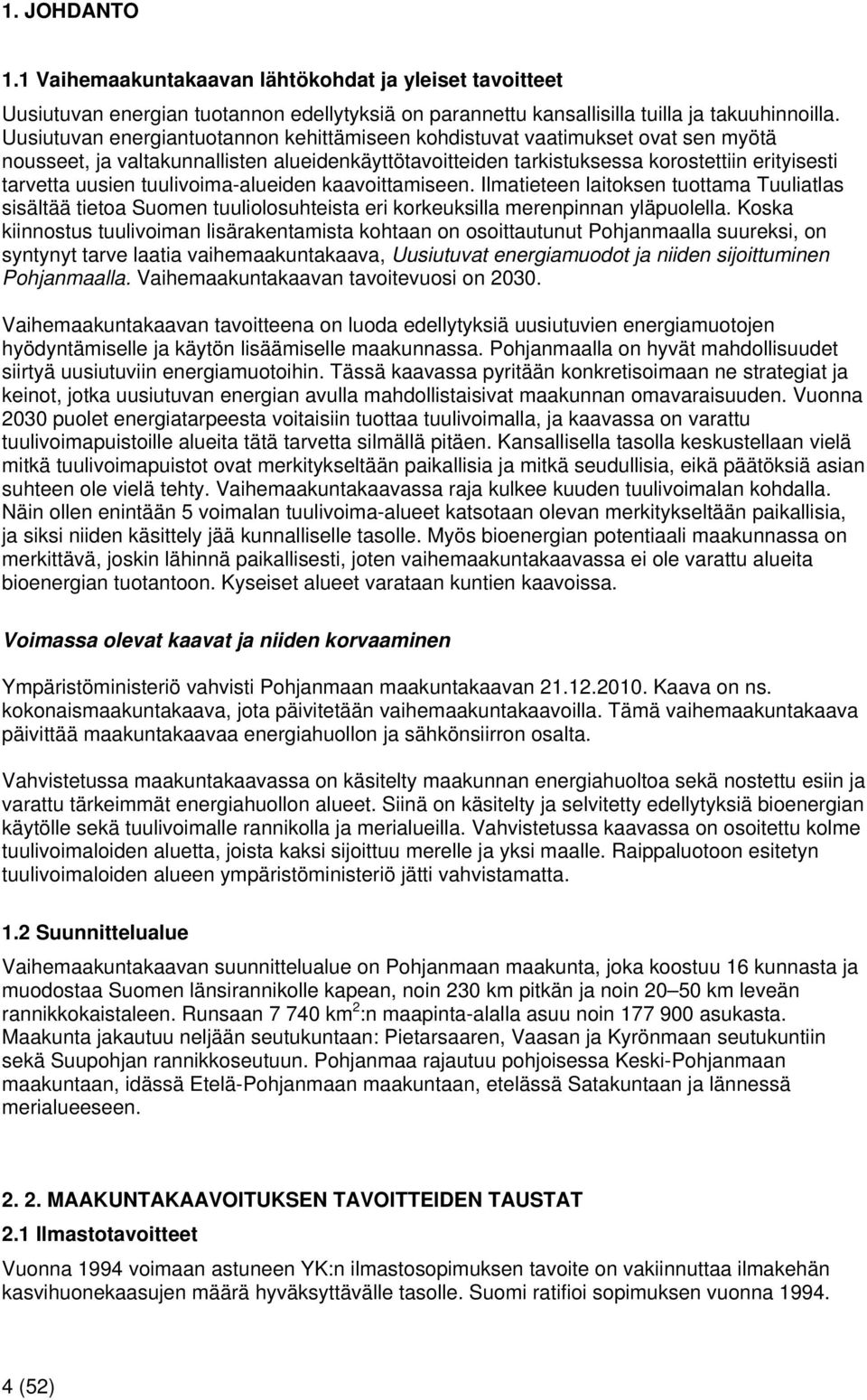 tuulivoima-alueiden kaavoittamiseen. Ilmatieteen laitoksen tuottama Tuuliatlas sisältää tietoa Suomen tuuliolosuhteista eri korkeuksilla merenpinnan yläpuolella.