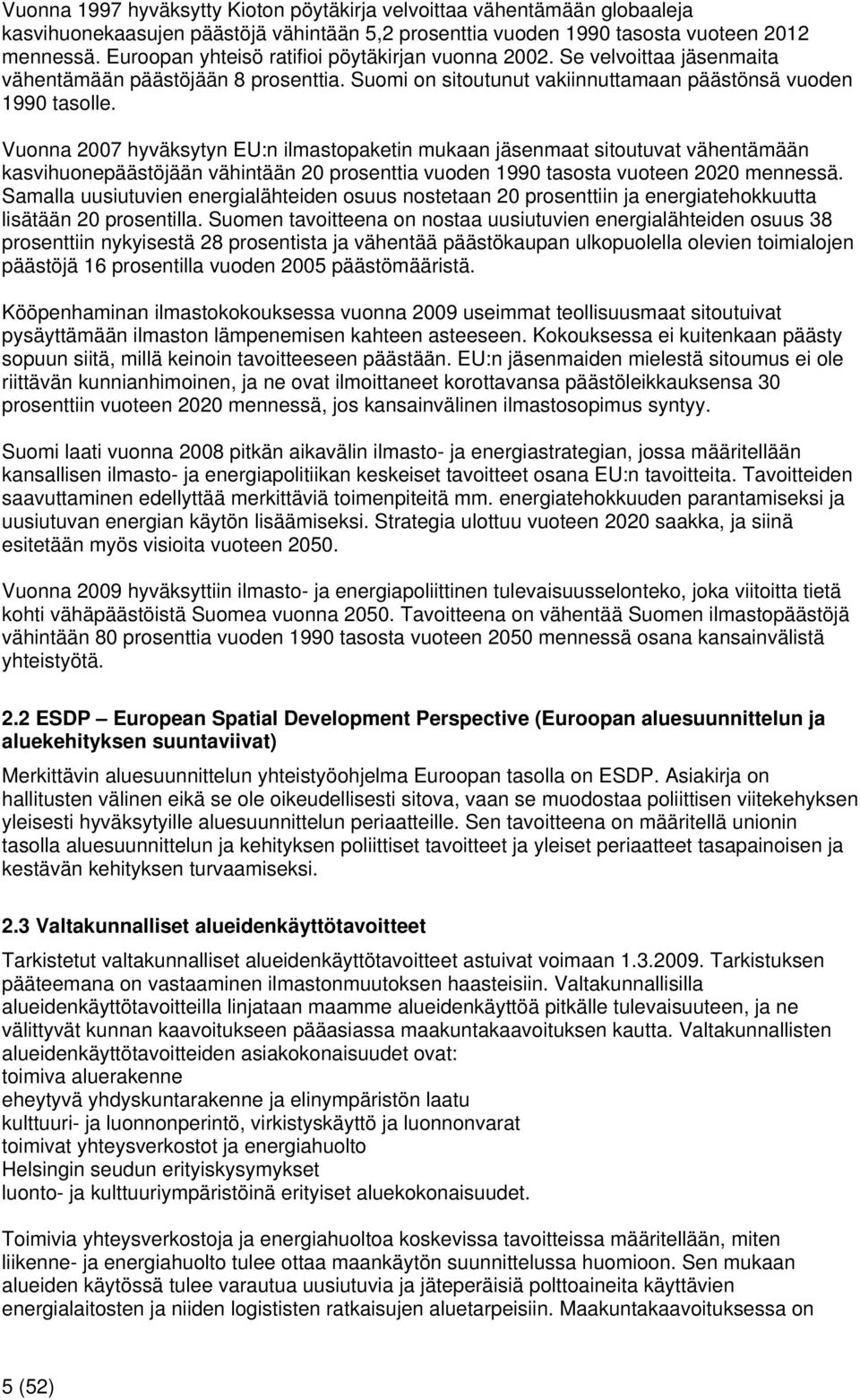 Vuonna 2007 hyväksytyn EU:n ilmastopaketin mukaan jäsenmaat sitoutuvat vähentämään kasvihuonepäästöjään vähintään 20 prosenttia vuoden 1990 tasosta vuoteen 2020 mennessä.