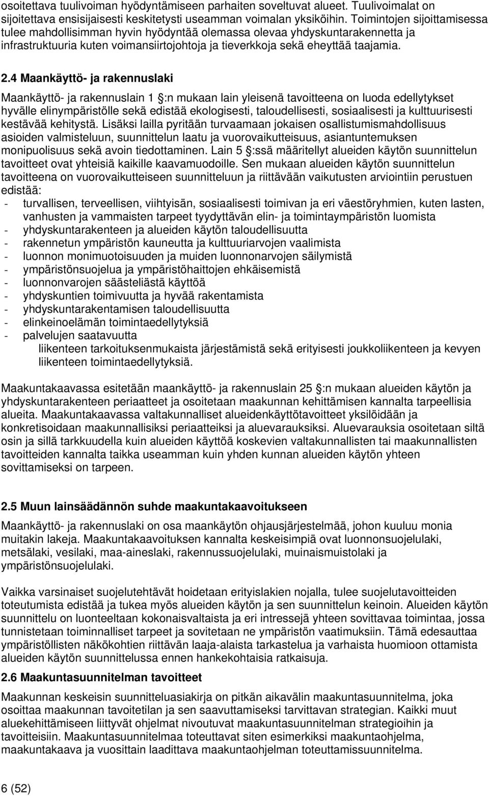 4 Maankäyttö- ja rakennuslaki Maankäyttö- ja rakennuslain 1 :n mukaan lain yleisenä tavoitteena on luoda edellytykset hyvälle elinympäristölle sekä edistää ekologisesti, taloudellisesti,