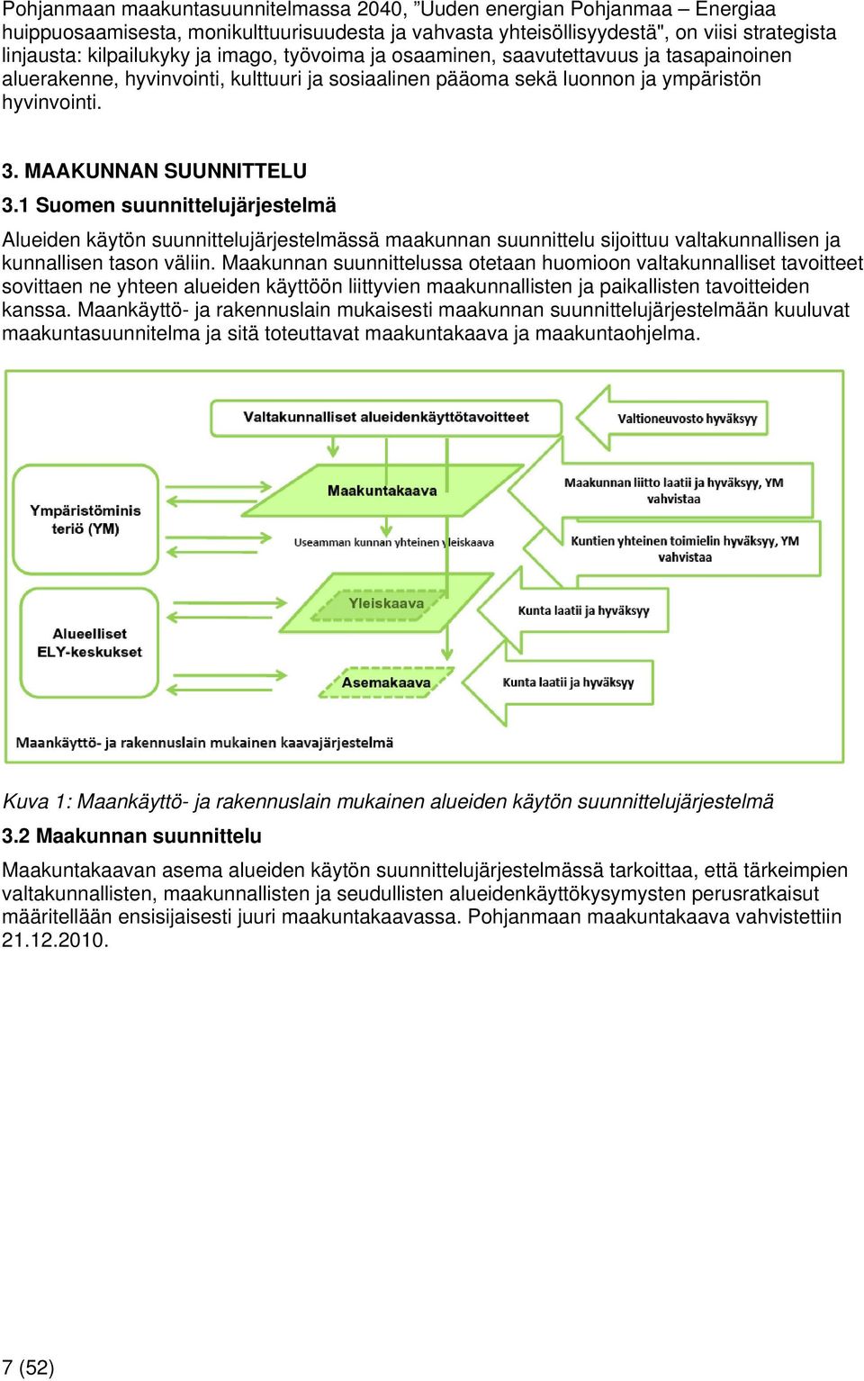 1 Suomen suunnittelujärjestelmä Alueiden käytön suunnittelujärjestelmässä maakunnan suunnittelu sijoittuu valtakunnallisen ja kunnallisen tason väliin.