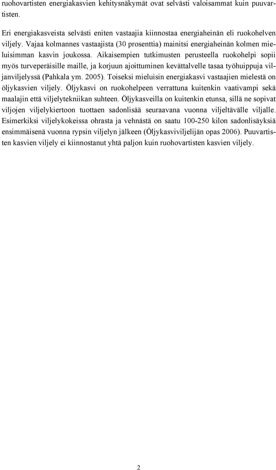 Aikaisempien tutkimusten perusteella ruokohelpi sopii myös turveperäisille maille, ja korjuun ajoittuminen kevättalvelle tasaa työhuippuja viljanviljelyssä (Pahkala ym. 2005).