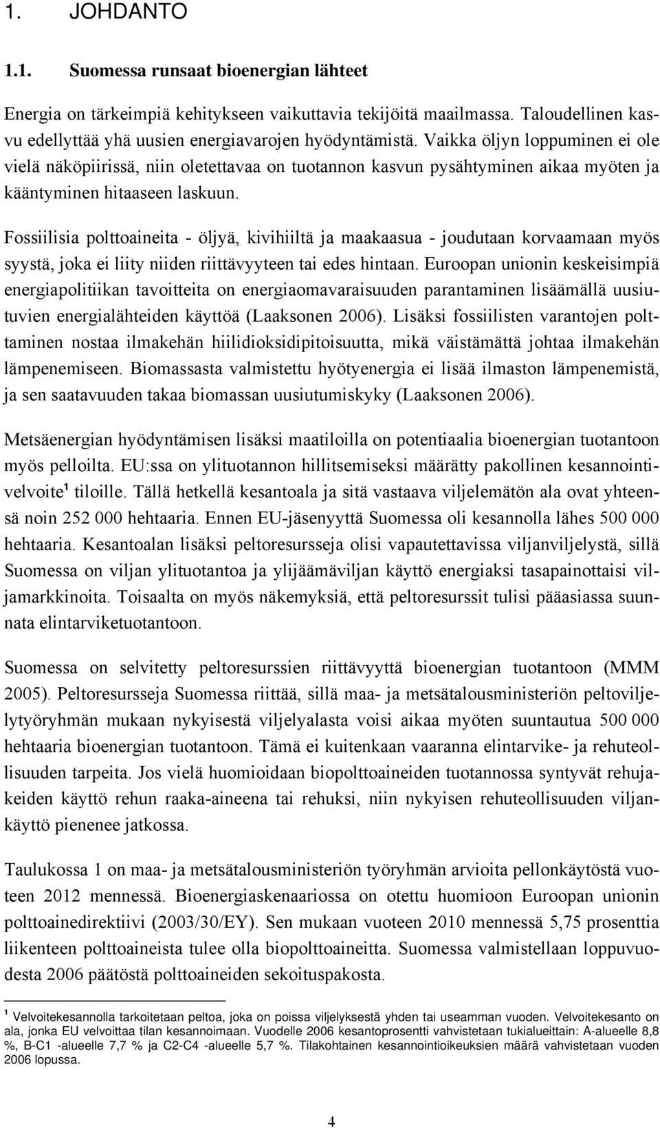 Fossiilisia polttoaineita - öljyä, kivihiiltä ja maakaasua - joudutaan korvaamaan myös syystä, joka ei liity niiden riittävyyteen tai edes hintaan.