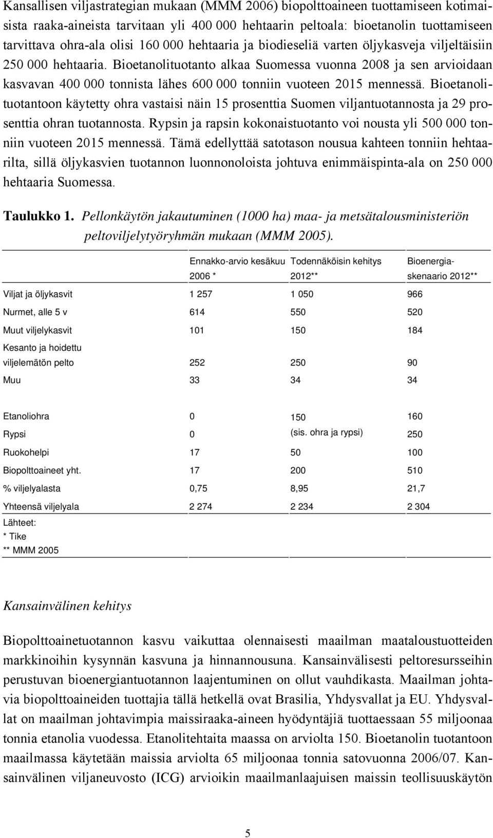 Bioetanolituotanto alkaa Suomessa vuonna 2008 ja sen arvioidaan kasvavan 400 000 tonnista lähes 600 000 tonniin vuoteen 2015 mennessä.