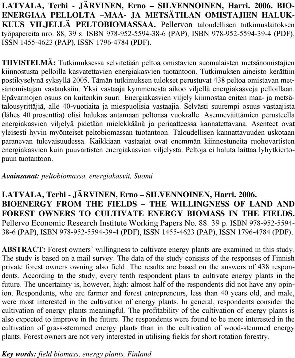 TIIVISTELMÄ: Tutkimuksessa selvitetään peltoa omistavien suomalaisten metsänomistajien kiinnostusta pelloilla kasvatettavien energiakasvien tuotantoon.