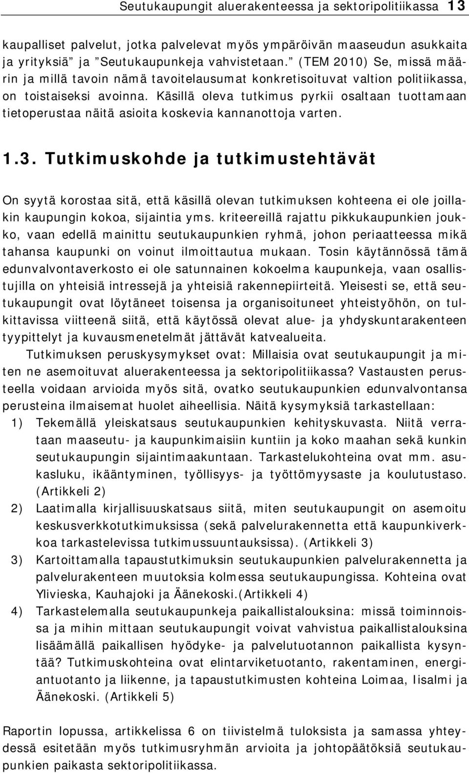 Käsillä oleva tutkimus pyrkii osaltaan tuottamaan tietoperustaa näitä asioita koskevia kannanottoja varten. 1.3.