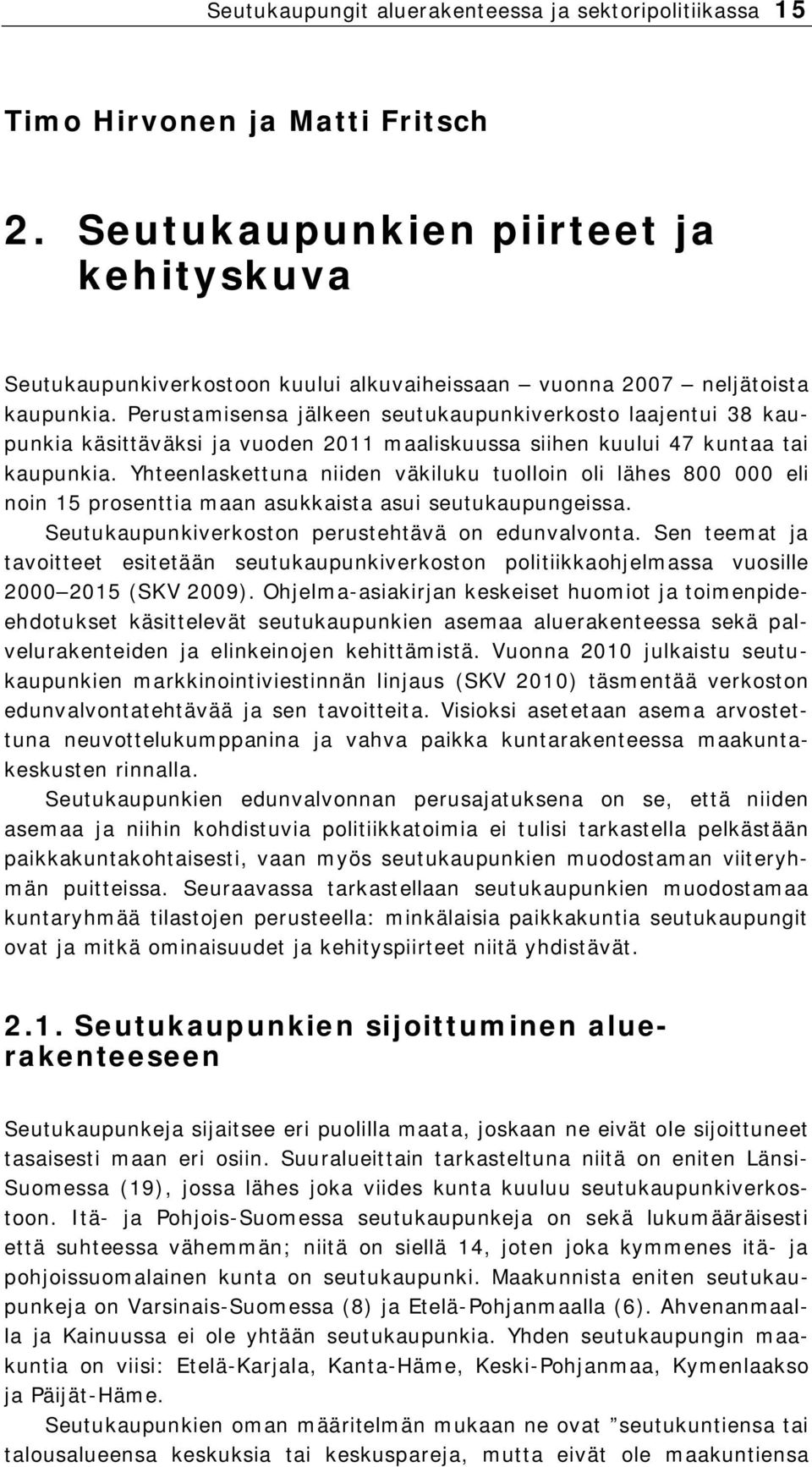 Perustamisensa jälkeen seutukaupunkiverkosto laajentui 38 kaupunkia käsittäväksi ja vuoden 2011 maaliskuussa siihen kuului 47 kuntaa tai kaupunkia.