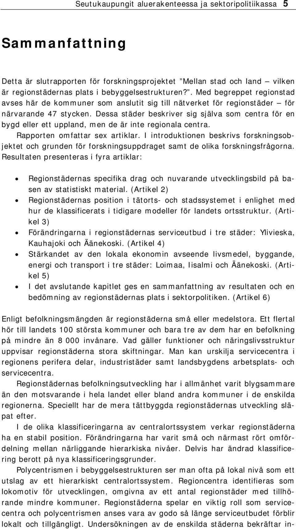 Dessa städer beskriver sig själva som centra för en bygd eller ett uppland, men de är inte regionala centra. Rapporten omfattar sex artiklar.