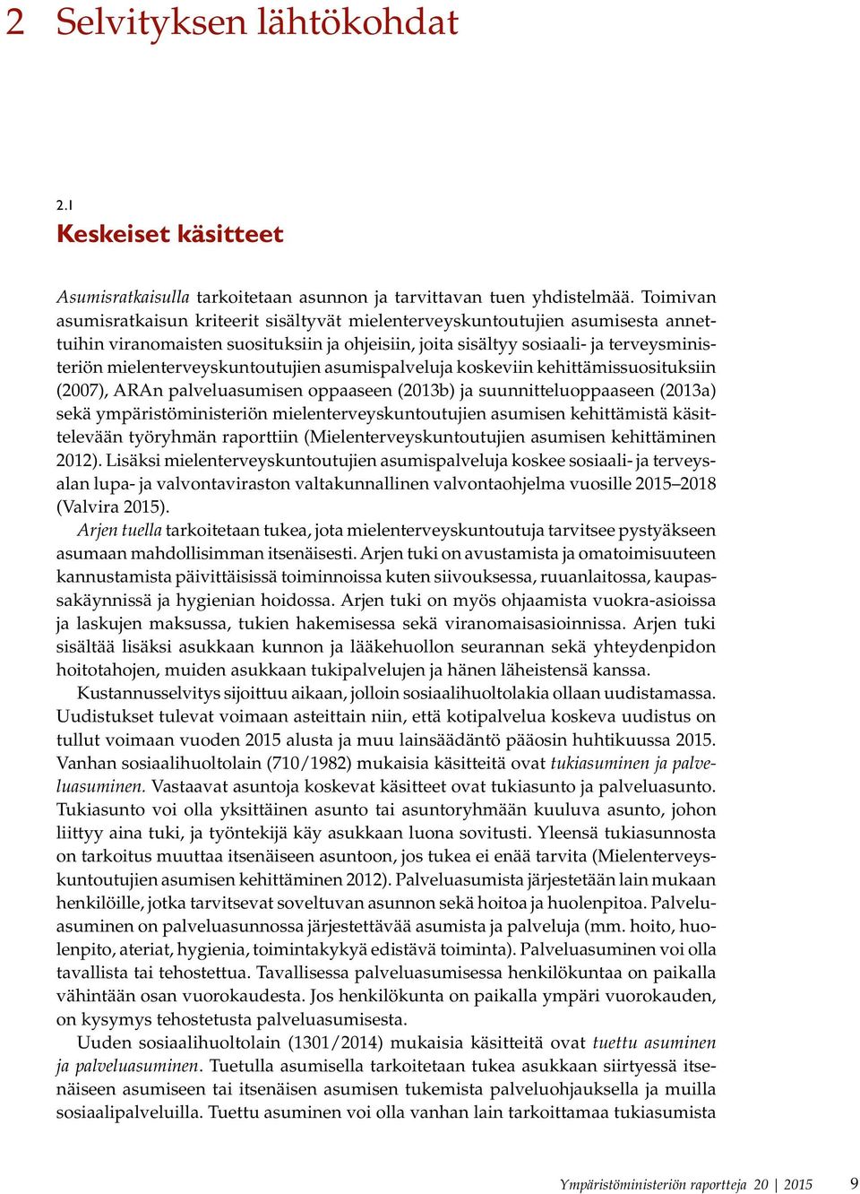 mielenterveyskuntoutujien asumispalveluja koskeviin kehittämissuosituksiin (2007), ARAn palveluasumisen oppaaseen (2013b) ja suunnitteluoppaaseen (2013a) sekä ympäristöministeriön