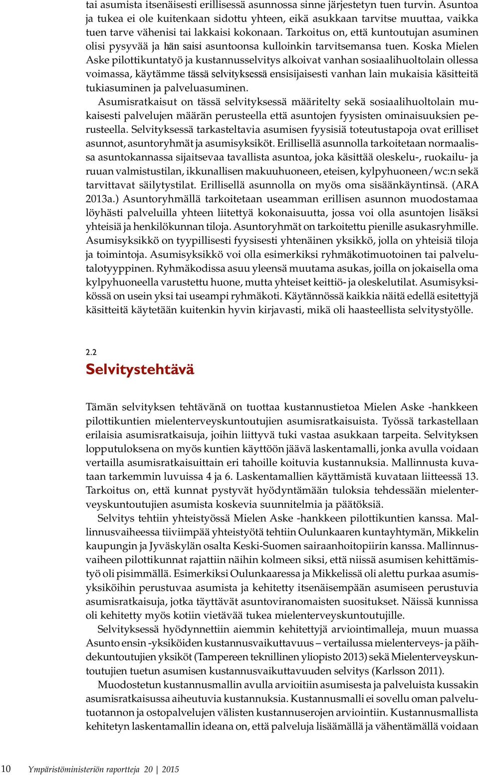 Tarkoitus on, että kuntoutujan asuminen olisi pysyvää ja hän saisi asuntoonsa kulloinkin tarvitsemansa tuen.
