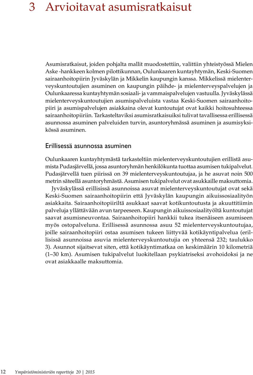 Mikkelissä mielenterveyskuntoutujien asuminen on kaupungin päihde- ja mielenterveyspalvelujen ja Oulunkaaressa kuntayhtymän sosiaali- ja vammaispalvelujen vastuulla.